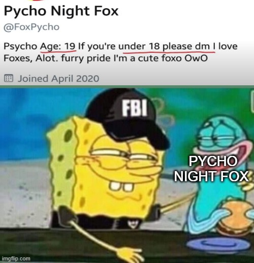 FBI spongebob | PYCHO NIGHT FOX | image tagged in fbi spongebob | made w/ Imgflip meme maker