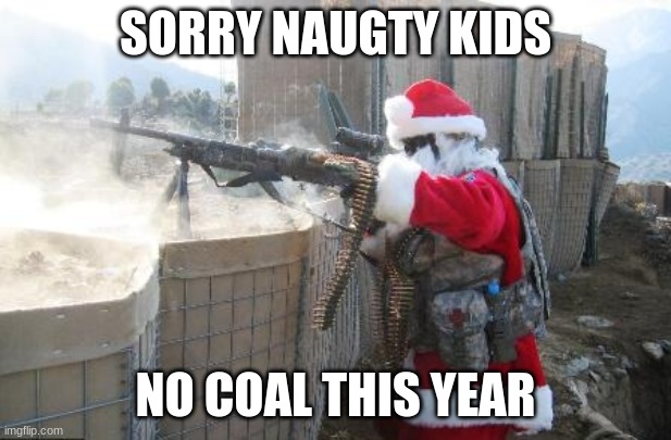 HO HO HO | SORRY NAUGTY KIDS; NO COAL THIS YEAR | image tagged in memes,hohoho | made w/ Imgflip meme maker