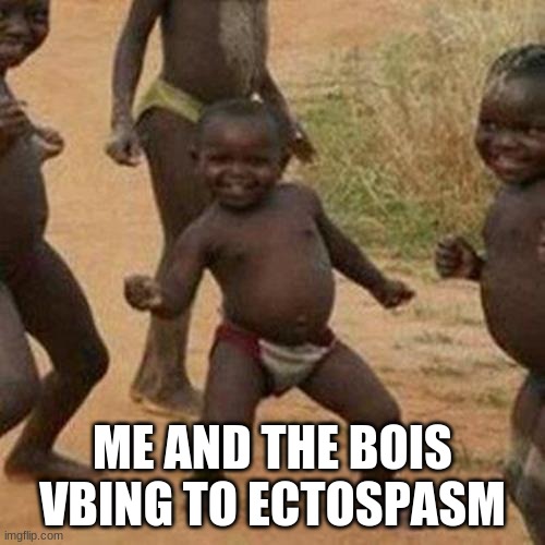 Good song | ME AND THE BOIS VBING TO ECTOSPASM | image tagged in memes,third world success kid | made w/ Imgflip meme maker