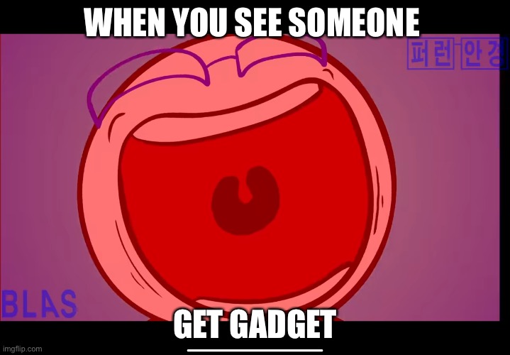 Brawl stars facts | WHEN YOU SEE SOMEONE; GET GADGET | image tagged in brawl stars | made w/ Imgflip meme maker