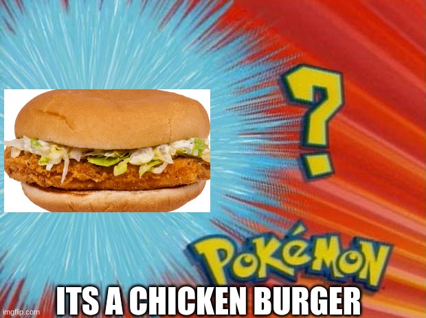 who is that pokemon | ITS A CHICKEN BURGER | image tagged in who is that pokemon | made w/ Imgflip meme maker