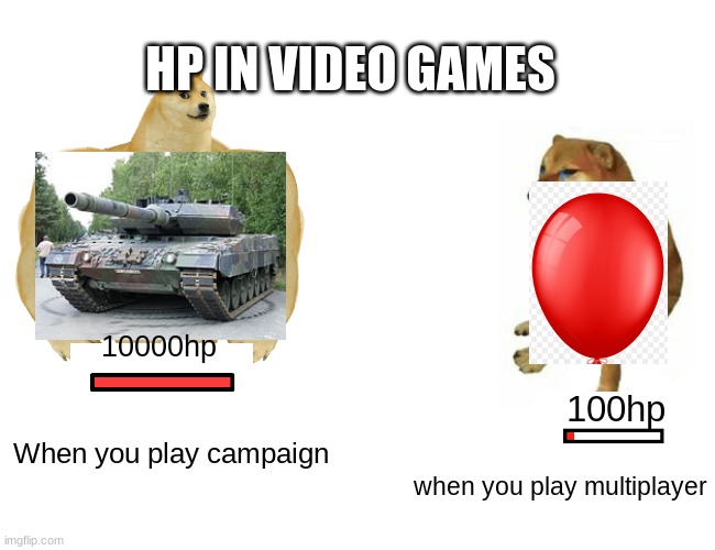 Buff Doge vs. Cheems Meme | HP IN VIDEO GAMES; 10000hp; 100hp; When you play campaign; when you play multiplayer | image tagged in memes,buff doge vs cheems | made w/ Imgflip meme maker