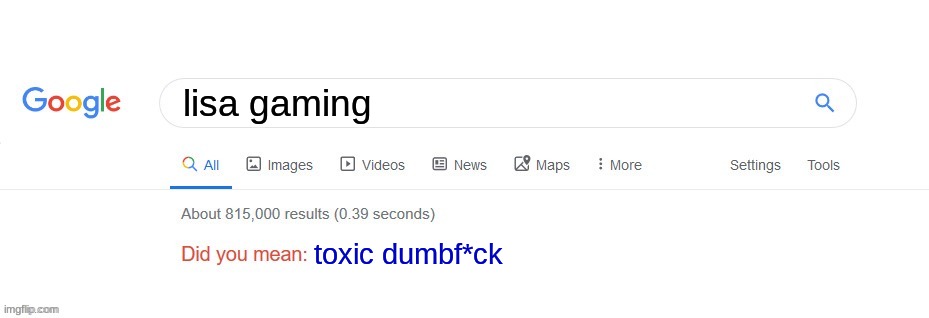 Did you mean? | lisa gaming; toxic dumbf*ck | image tagged in did you mean | made w/ Imgflip meme maker