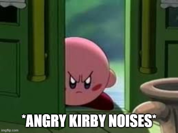 Pissed off Kirby | *ANGRY KIRBY NOISES* | image tagged in pissed off kirby | made w/ Imgflip meme maker