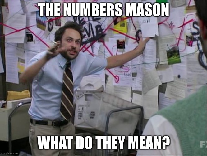Charlie Conspiracy (Always Sunny in Philidelphia) | THE NUMBERS MASON; WHAT DO THEY MEAN? | image tagged in charlie conspiracy always sunny in philidelphia | made w/ Imgflip meme maker