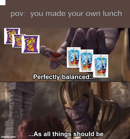 POV: you just made your own lunch | pov:  you made your own lunch | image tagged in thanos perfectly balanced as all things should be,thanos | made w/ Imgflip meme maker