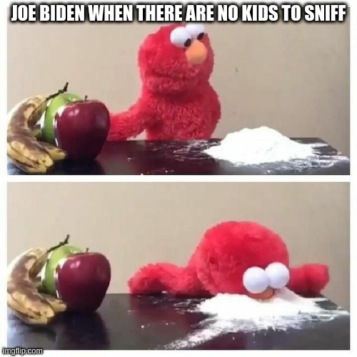 elmo biden | JOE BIDEN WHEN THERE ARE NO KIDS TO SNIFF | image tagged in cracka-me elmo | made w/ Imgflip meme maker