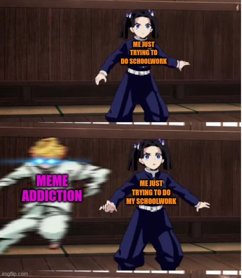 *addiction noises* | ME JUST TRYING TO DO SCHOOLWORK; MEME ADDICTION; ME JUST TRYING TO DO MY SCHOOLWORK | image tagged in zenitsu training | made w/ Imgflip meme maker