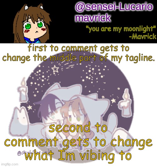 cause why not | first to comment gets to change the middle part of my tagline. second to comment gets to change what Im vibing to | image tagged in mavricks moonlight temp | made w/ Imgflip meme maker