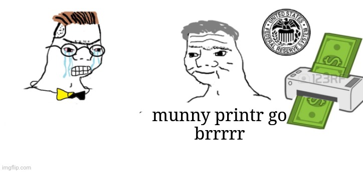 Haha money printer go brrr | munny printr go
brrrrr | image tagged in haha money printer go brrr | made w/ Imgflip meme maker