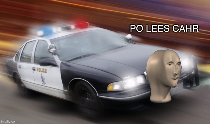 PO LEES CAHR | image tagged in memes | made w/ Imgflip meme maker