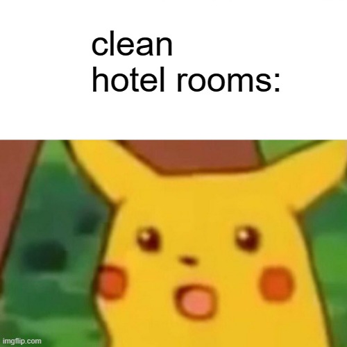 Surprised Pikachu Meme | clean hotel rooms: | image tagged in memes,surprised pikachu | made w/ Imgflip meme maker