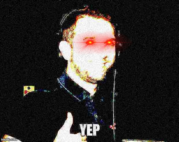 Deep-fried yEp | image tagged in deep-fried yep | made w/ Imgflip meme maker
