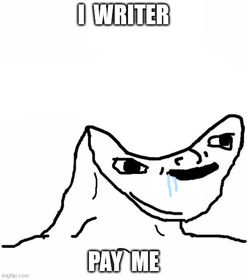 Writer Brainlet | I  WRITER; PAY  ME | image tagged in brainlet | made w/ Imgflip meme maker