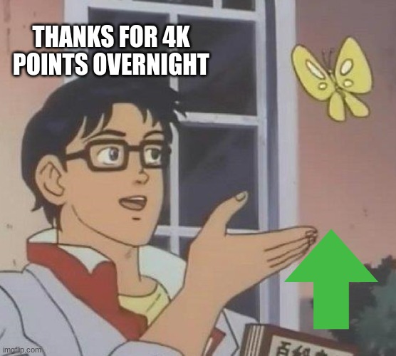 10K!! | THANKS FOR 4K POINTS OVERNIGHT | image tagged in memes,is this a pigeon | made w/ Imgflip meme maker