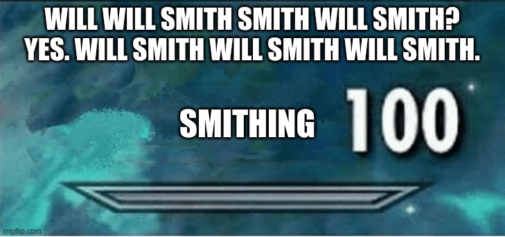 smithing 100 | WILL WILL SMITH SMITH WILL SMITH? YES. WILL SMITH WILL SMITH WILL SMITH. SMITHING | image tagged in skyrim 100 blank | made w/ Imgflip meme maker