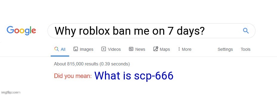 Did you mean? | Why roblox ban me on 7 days? What is scp-666 | image tagged in did you mean | made w/ Imgflip meme maker