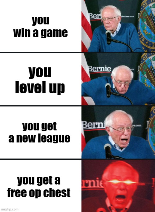 Bernie Sanders reaction (nuked) | you win a game; you level up; you get a new league; you get a free op chest | image tagged in bernie sanders reaction nuked | made w/ Imgflip meme maker