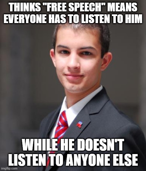 When You Do A Lot More Talking Than You Do Thinking | THINKS "FREE SPEECH" MEANS EVERYONE HAS TO LISTEN TO HIM; WHILE HE DOESN'T LISTEN TO ANYONE ELSE | image tagged in college conservative,free speech,talking,thinking,listening,conservative logic | made w/ Imgflip meme maker