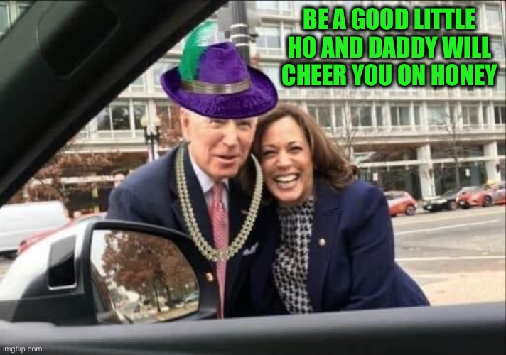 Biden Harris | BE A GOOD LITTLE HO AND DADDY WILL CHEER YOU ON HONEY | image tagged in biden harris | made w/ Imgflip meme maker