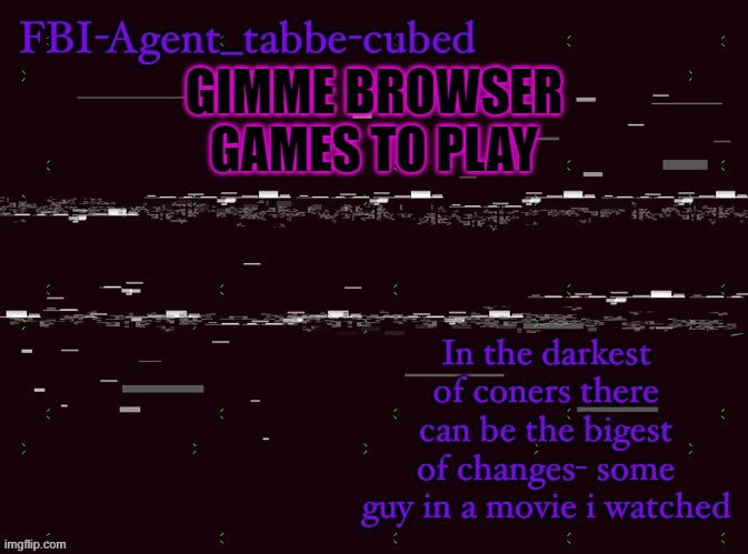 bored | GIMME BROWSER GAMES TO PLAY | image tagged in nice job duskit thx for temp btw | made w/ Imgflip meme maker