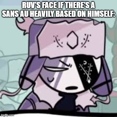awdadawdawd | RUV'S FACE IF THERE'S A SANS AU HEAVILY BASED ON HIMSELF: | image tagged in ruv what | made w/ Imgflip meme maker