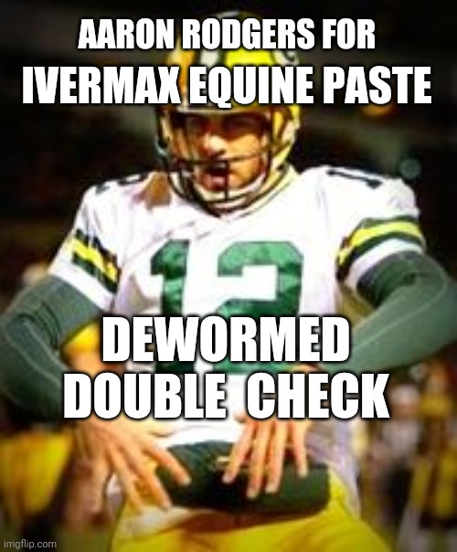 Aaron Rodgers Discount Double Check |  AARON RODGERS FOR; IVERMAX EQUINE PASTE; DEWORMED DOUBLE  CHECK | image tagged in aaron rodgers discount double check | made w/ Imgflip meme maker