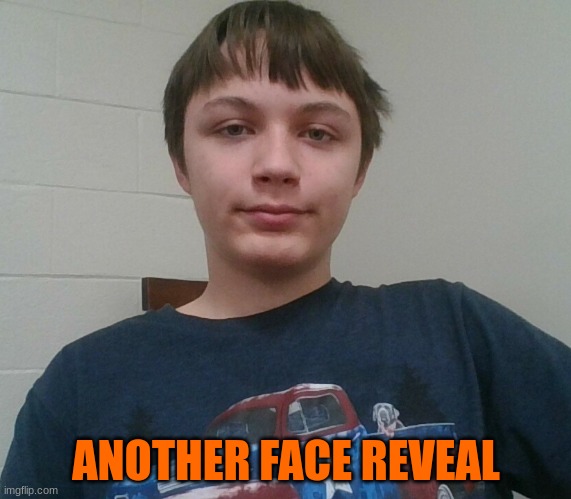 cheer up ppl | ANOTHER FACE REVEAL | made w/ Imgflip meme maker