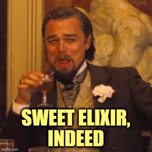 Laughing Leo Meme | SWEET ELIXIR,
INDEED | image tagged in memes,laughing leo | made w/ Imgflip meme maker