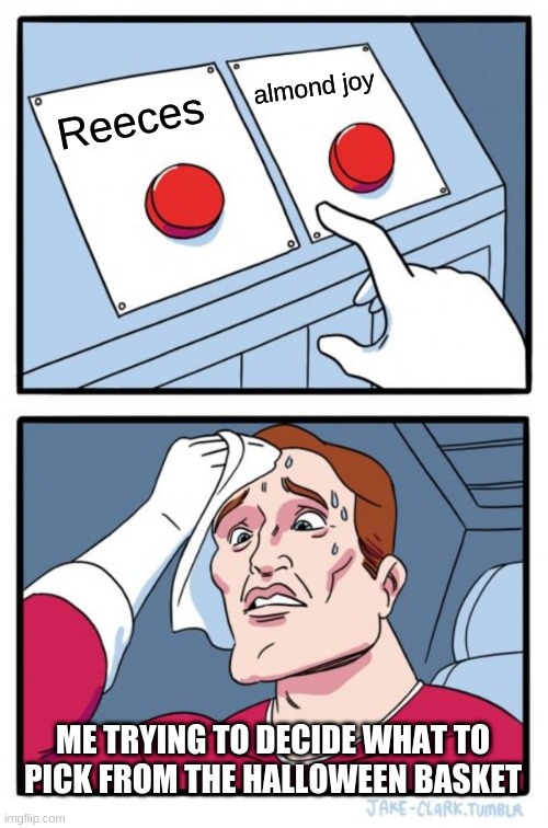 Two Buttons Meme |  almond joy; Reeces; ME TRYING TO DECIDE WHAT TO PICK FROM THE HALLOWEEN BASKET | image tagged in memes,two buttons | made w/ Imgflip meme maker