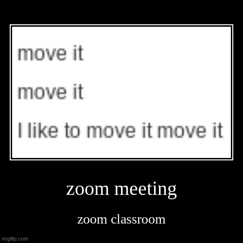 move it | image tagged in funny,demotivationals | made w/ Imgflip demotivational maker