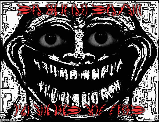 Trollge Eyes | YOU CAN GO FUCK YOURSELF I'VE SEEN MANY SHIT TODAY | image tagged in trollge eyes | made w/ Imgflip meme maker