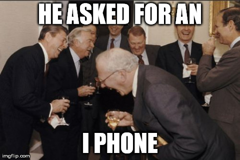 Laughing Men In Suits | HE ASKED FOR AN I PHONE | image tagged in memes,laughing men in suits | made w/ Imgflip meme maker