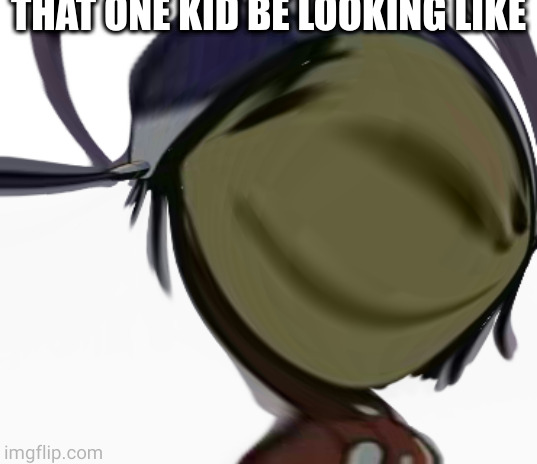 THAT ONE KID BE LOOKING LIKE | made w/ Imgflip meme maker