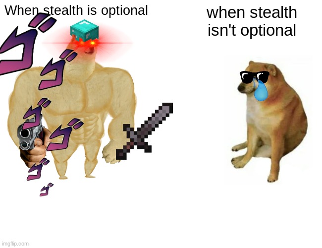 Stealth in video games | When stealth is optional; when stealth isn't optional | image tagged in memes,buff doge vs cheems | made w/ Imgflip meme maker