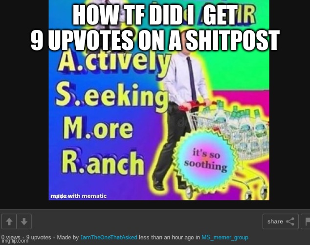 HOW TF DID I  GET 9 UPVOTES ON A SHITPOST | made w/ Imgflip meme maker