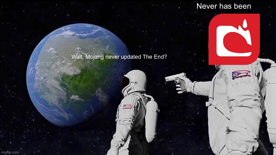 No end update ): | Never has been; Wait, Mojang never updated The End? | image tagged in memes,always has been | made w/ Imgflip meme maker