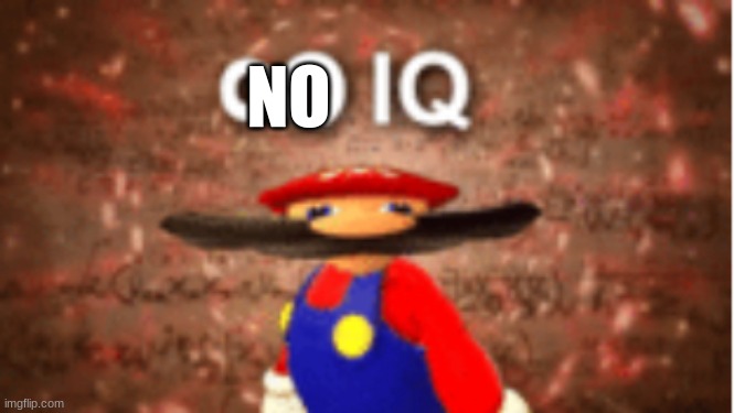 Infinite IQ | NO | image tagged in infinite iq | made w/ Imgflip meme maker