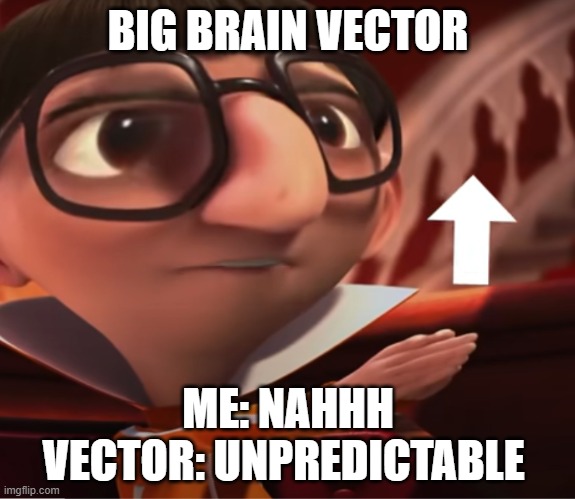 VECTOR BIG BRAIN | BIG BRAIN VECTOR; ME: NAHHH
VECTOR: UNPREDICTABLE | image tagged in big brain | made w/ Imgflip meme maker