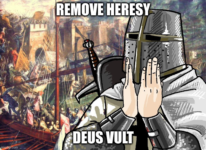 Deus Vult | REMOVE HERESY; DEUS VULT | image tagged in deus vult | made w/ Imgflip meme maker