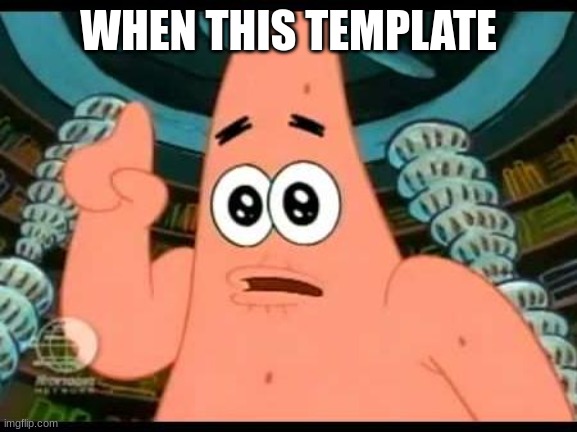 Patrick Says Meme | WHEN THIS TEMPLATE | image tagged in memes,patrick says | made w/ Imgflip meme maker