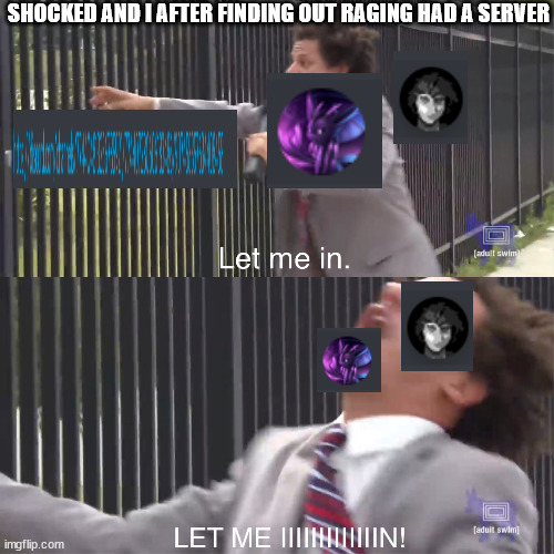 let me in | SHOCKED AND I AFTER FINDING OUT RAGING HAD A SERVER | image tagged in let me in | made w/ Imgflip meme maker