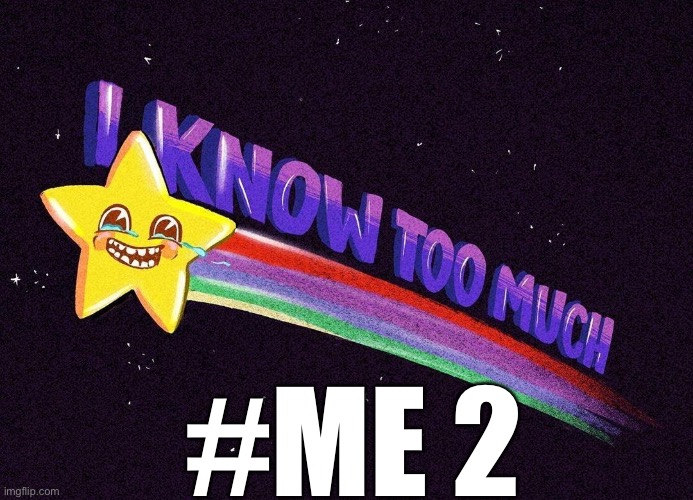 #me 2 | #ME 2 | image tagged in i know too much | made w/ Imgflip meme maker