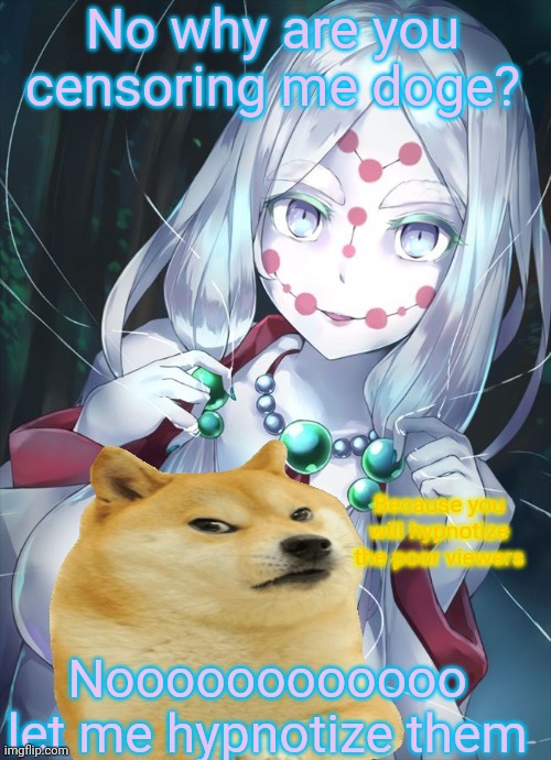 Hi. Just an example | No why are you censoring me doge? Because you will hypnotize the poor viewers; Noooooooooooo let me hypnotize them | image tagged in memes | made w/ Imgflip meme maker