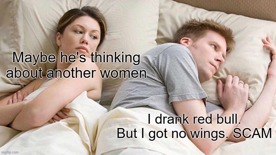 I Bet He's Thinking About Other Women Meme | Maybe he's thinking about another women; I drank red bull. But I got no wings. SCAM | image tagged in memes,i bet he's thinking about other women | made w/ Imgflip meme maker