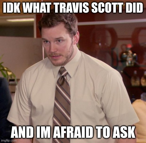 not a joke pls tell me | IDK WHAT TRAVIS SCOTT DID; AND IM AFRAID TO ASK | image tagged in memes,afraid to ask andy,funny,question,travis scott,help me | made w/ Imgflip meme maker