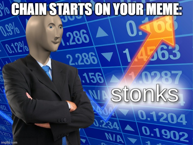 stonks | CHAIN STARTS ON YOUR MEME: | image tagged in stonks | made w/ Imgflip meme maker