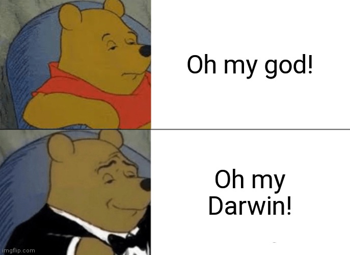Charles Darwin, OMD | Oh my god! Oh my Darwin! | image tagged in memes,tuxedo winnie the pooh,omg,charles darwin | made w/ Imgflip meme maker