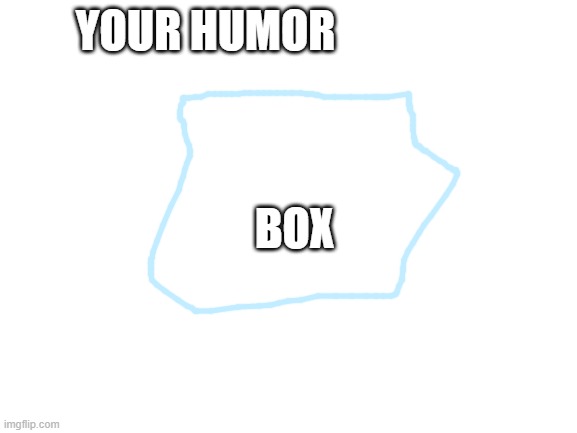 Blank White Template | YOUR HUMOR BOX | image tagged in blank white template | made w/ Imgflip meme maker