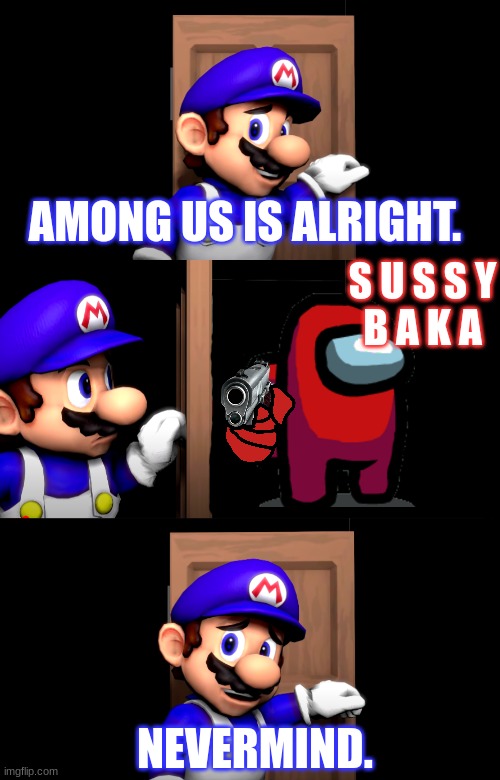 Smg4 door with no text | AMONG US IS ALRIGHT. S U S S Y
B A K A; NEVERMIND. | image tagged in smg4 door with no text | made w/ Imgflip meme maker